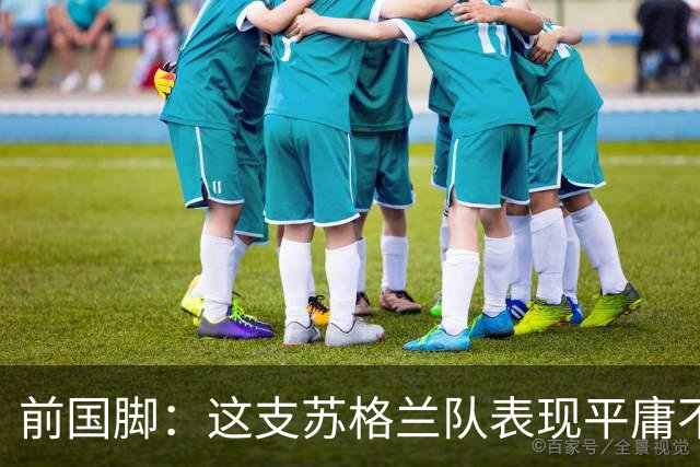 前国脚：这支苏格兰队表现平庸不配晋级，即使晋级也不值得庆祝