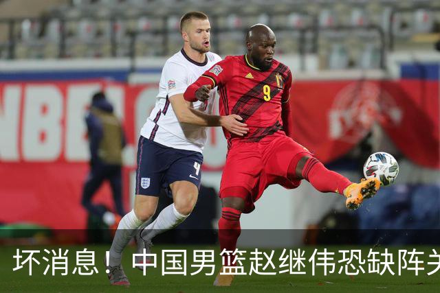 坏消息！中国男篮赵继伟恐缺阵关键战，脚踝肿胀+打封闭，很感动