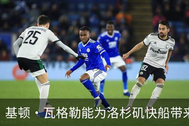基顿·瓦格勒能为洛杉矶快船带来怎样的战力补充与长远价值