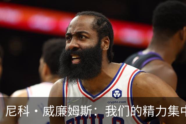 尼科·威廉姆斯：我们的精力集中在下场比赛 我的身体状态非常好