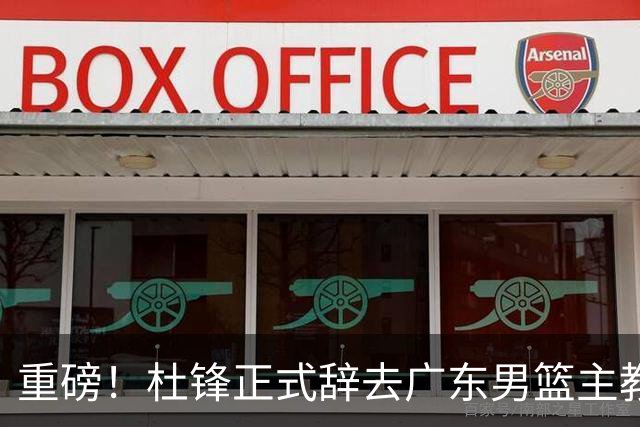 重磅！杜锋正式辞去广东男篮主教练职务，外教接任成为热点话题