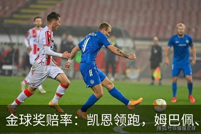 金球奖赔率：凯恩领跑，姆巴佩、登贝莱、奥利塞排2~4，梅西第5