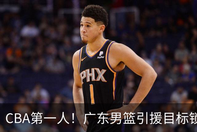 CBA第一人！广东男篮引援目标锁定，杜锋心仪许久，但得花不少钱