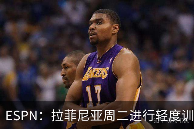 ESPN：拉菲尼亚周二进行轻度训练 但对挪威他不太可能上场