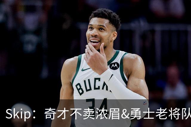 Skip：奇才不卖浓眉&勇士老将队构想破灭 詹库追需要浓眉